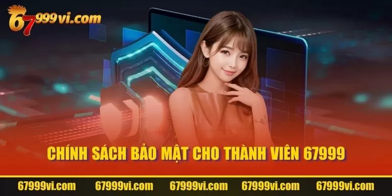 Chính sách bảo mật cho thành viên 67999