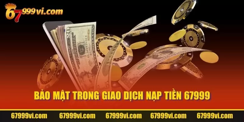 Bảo mật trong giao dịch nạp tiền 67999