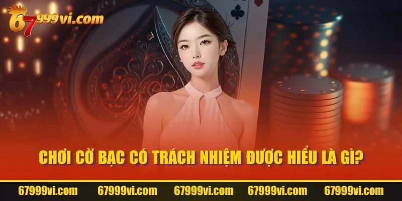 Chơi cờ bạc có trách nhiệm được hiểu là gì?