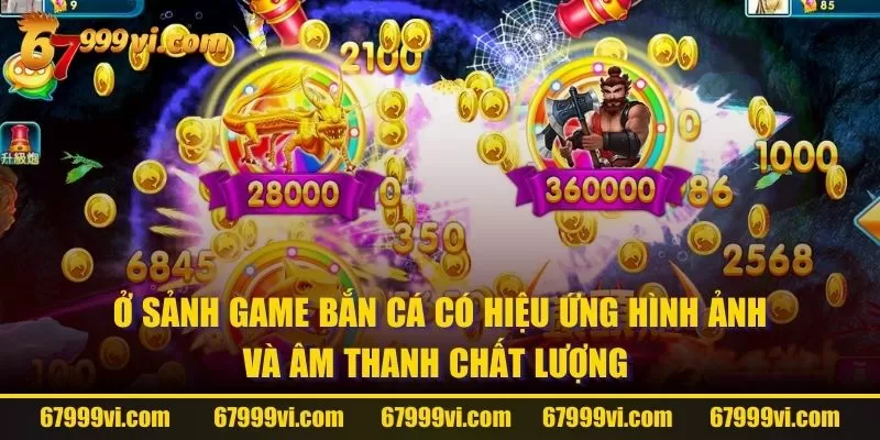 Ở sảnh game bắn cá có hiệu ứng hình ảnh và âm thanh chất lượng