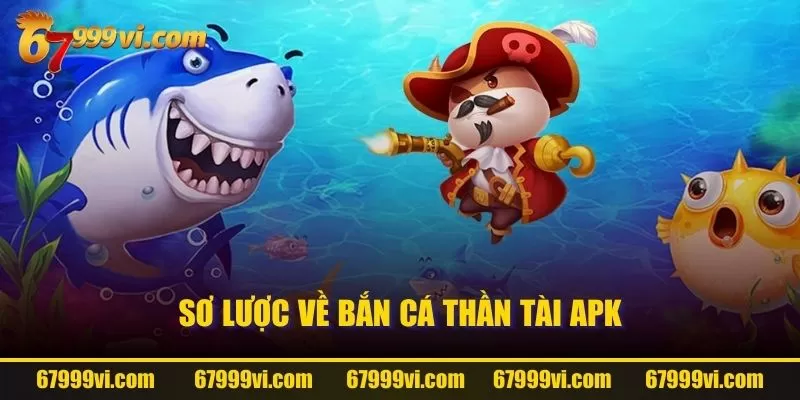 Sơ lược về Bắn Cá Thần Tài APK