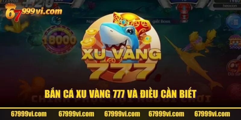 Bắn cá Xu Vàng 777 và điều cần biết