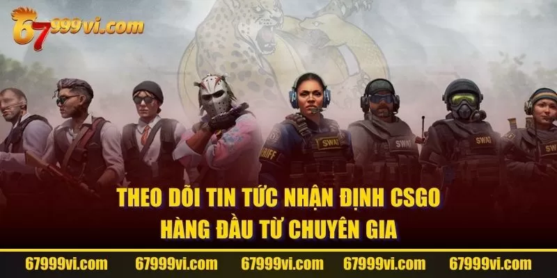 Theo dõi tin tức nhận định CSGO hàng đầu từ chuyên gia