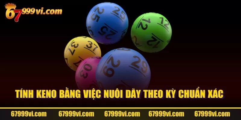 Tính Keno bằng việc nuôi dãy theo kỳ chuẩn xác