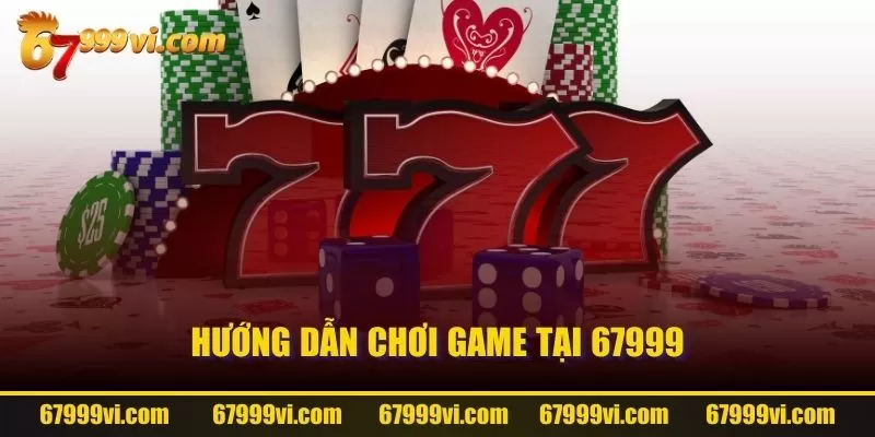 Hướng dẫn chơi game tại 67999