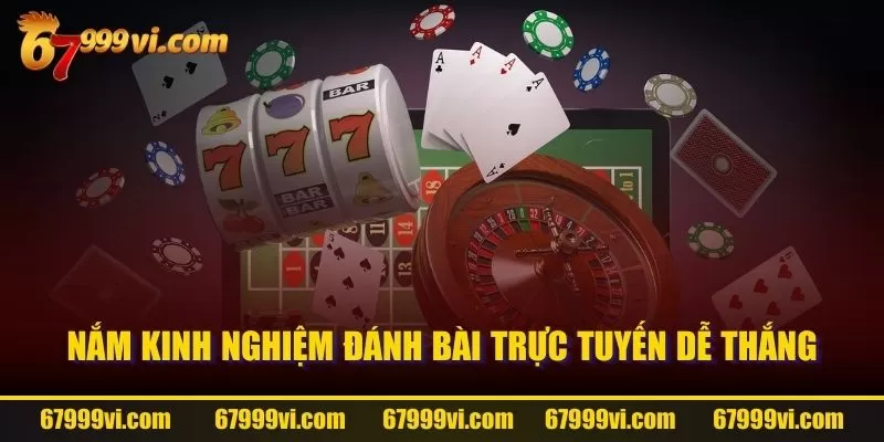 Nắm kinh nghiệm đánh bài trực tuyến dễ thắng