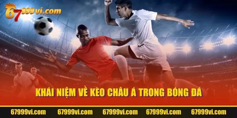 Khái niệm về kèo Châu Á trong bóng đá