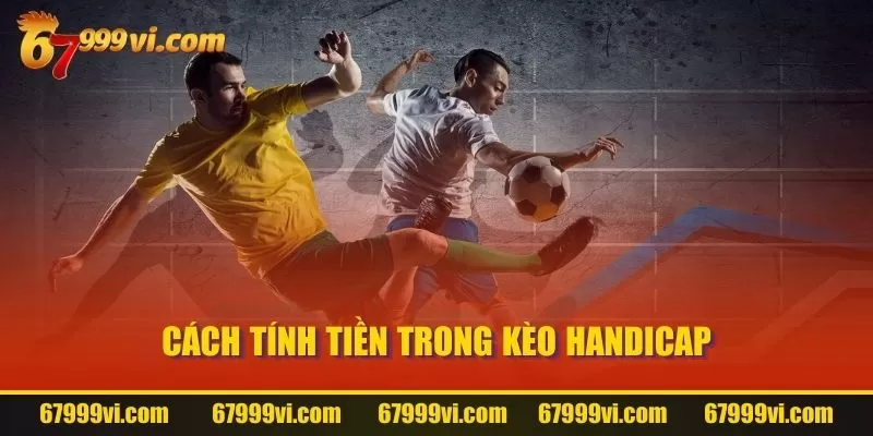 Cách tính tiền trong kèo Handicap