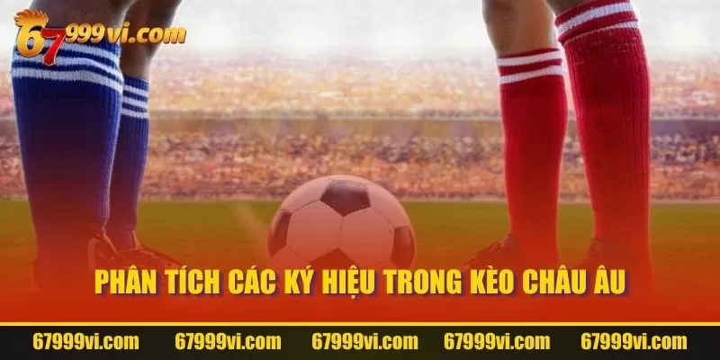 Phân tích các ký hiệu trong Kèo Châu Âu