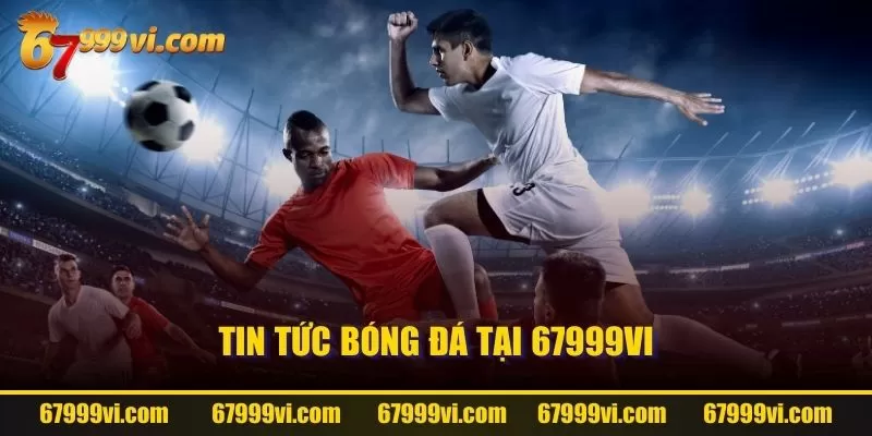 Tin tức bóng đá tại 67999