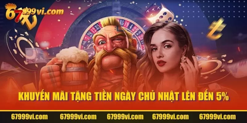 Khuyến mãi tặng tiền ngày chủ nhật lên đến 5%