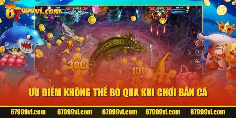 Ưu điểm không thể bỏ qua khi chơi bắn cá