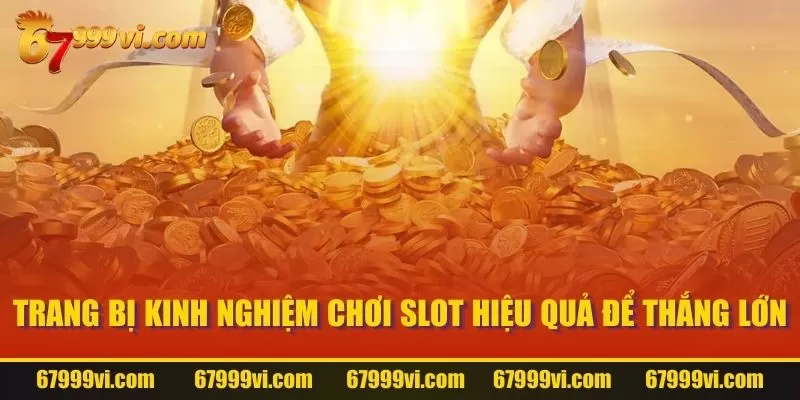 Trang bị kinh nghiệm chơi Slot hiệu quả để thắng lớn