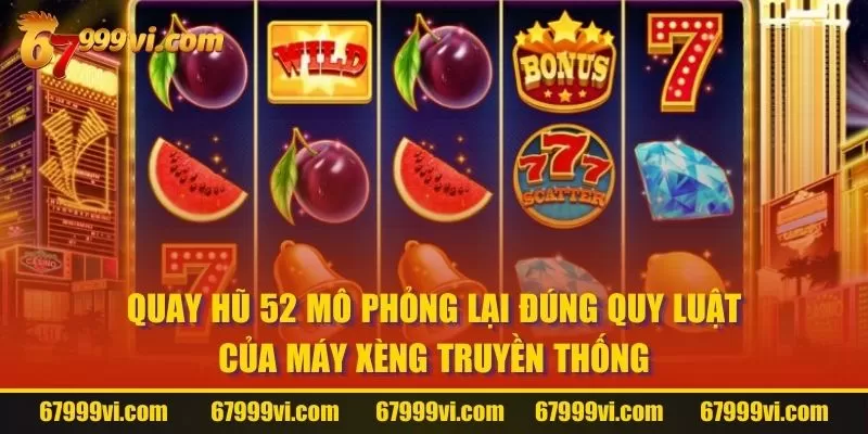 Quay hũ 52 mô phỏng lại đúng quy luật của máy xèng truyền thống