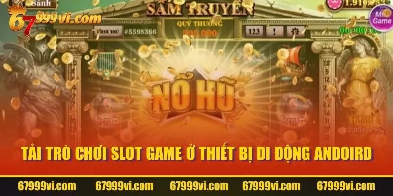 Tải trò chơi Slot Game ở thiết bị di động Andoird