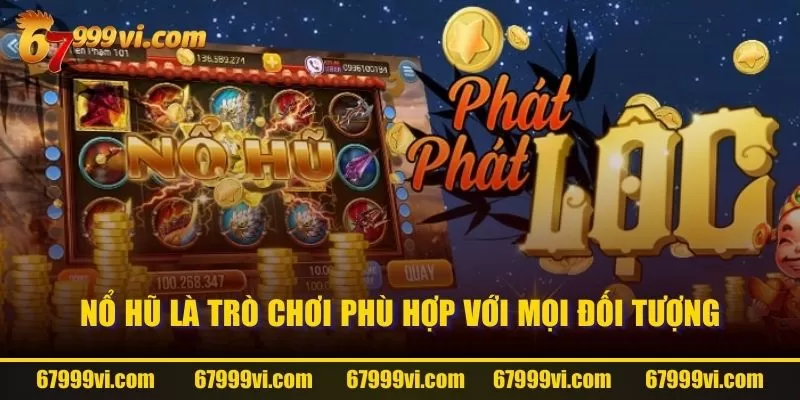 Nổ hũ là trò chơi phù hợp với mọi đối tượng