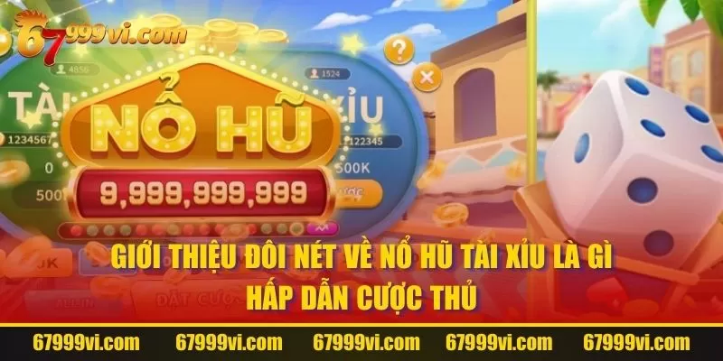 Giới thiệu đôi nét về Nổ Hũ Tài Xỉu là gì hấp dẫn cược thủ