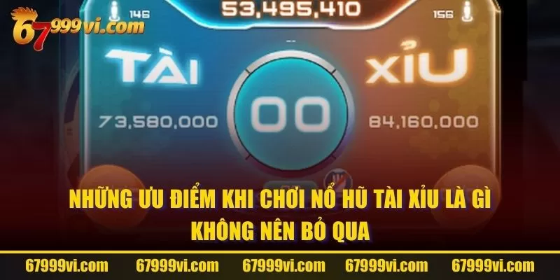 Những ưu điểm khi chơi Nổ Hũ Tài Xỉu là gì không nên bỏ qua