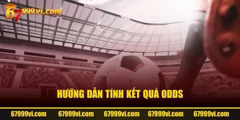 Hướng dẫn tính kết quả Odds