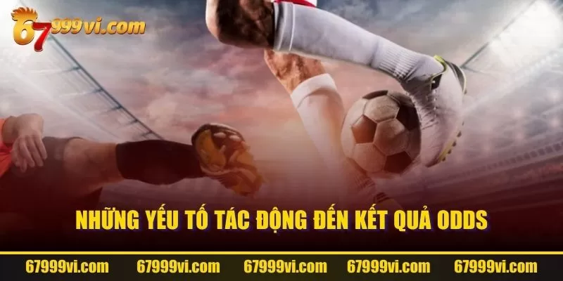 Những yếu tố tác động đến kết quả Odds