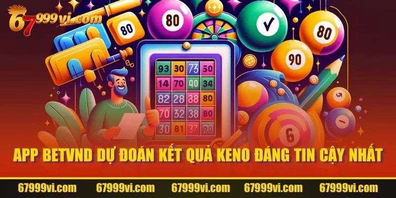 App BETVND dự đoán kết quả Keno đáng tin cậy nhất