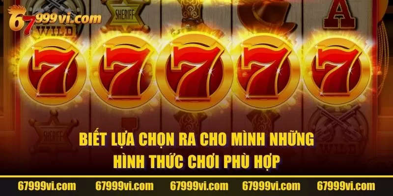 Biết lựa chọn ra cho mình những hình thức chơi phù hợp