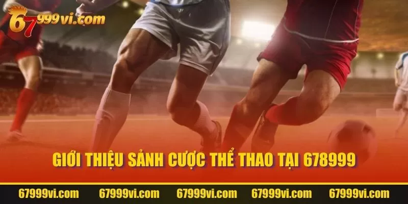 Giới thiệu sảnh cược Thể Thao tại 67999