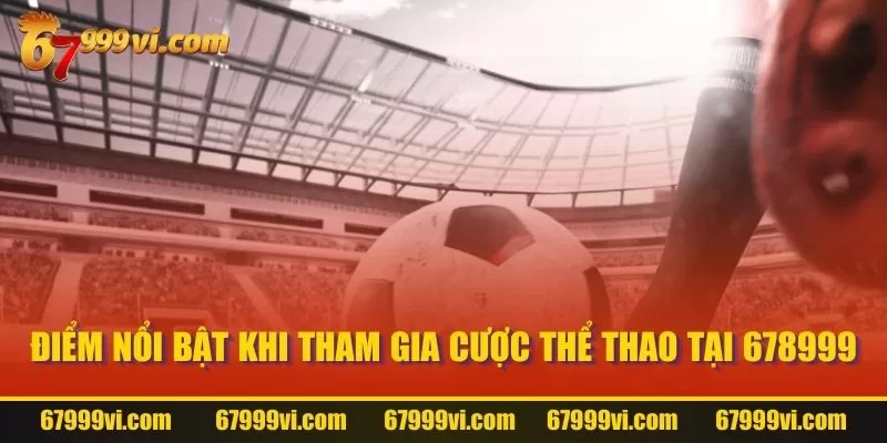 Điểm nổi bật khi tham gia cược Thể Thao tại 67999