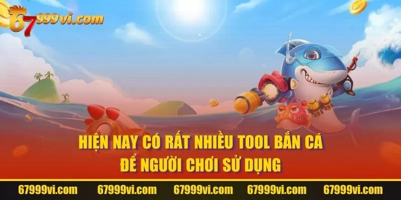 Hiện nay có rất nhiều tool bắn cá để người chơi sử dụng