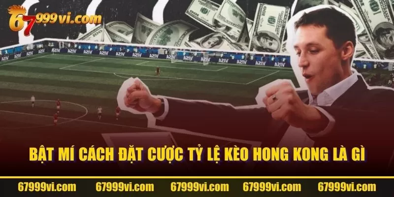 Bật mí cách đặt cược tỷ lệ kèo Hong Kong là gì