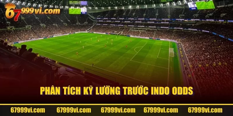 Phân tích kỹ lưỡng trước Indo Odds