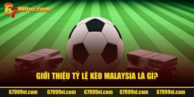 Giới thiệu tỷ lệ kèo Malaysia là gì?