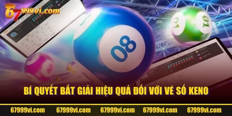 Bí quyết bắt giải hiệu quả đối với vé số Keno