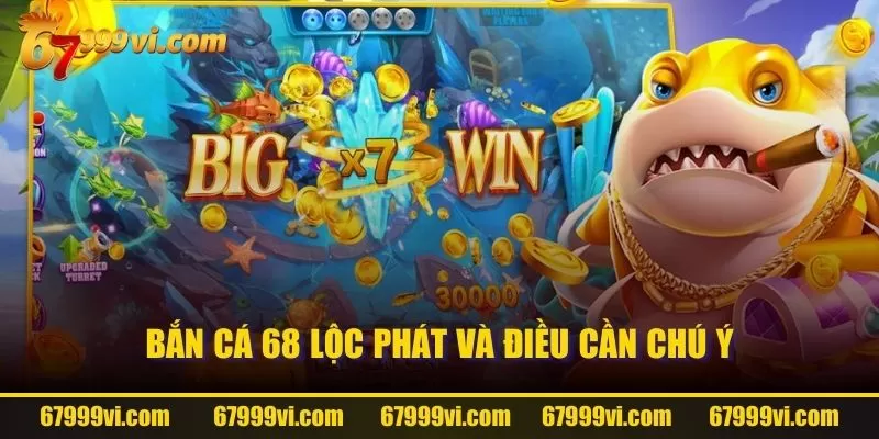 Bắn Cá 68 Lộc Phát và điều cần chú ý