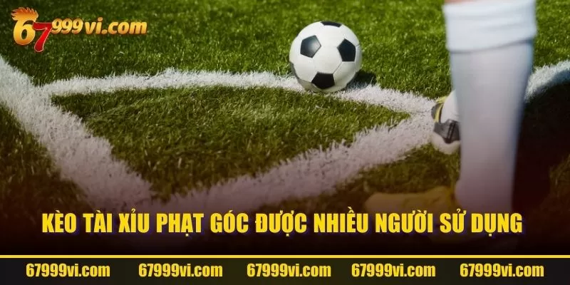 Kèo Tài Xỉu phạt góc được nhiều người sử dụng