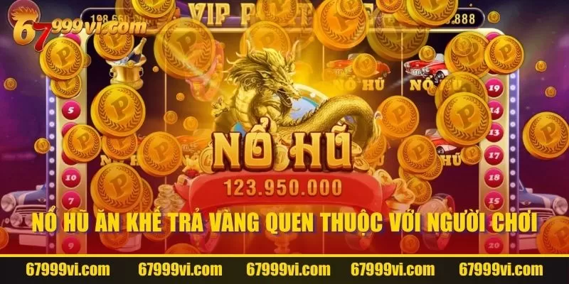 Nổ Hũ Ăn Khế Trả Vàng quen thuộc với người chơi