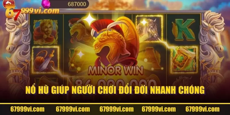 Nổ hũ giúp người chơi đổi đời nhanh chóng