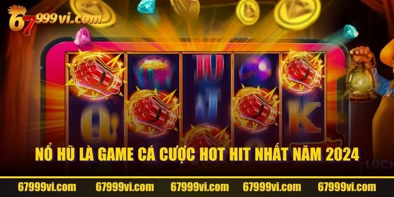 Nổ hũ là game cá cược hot hit nhất năm 2024