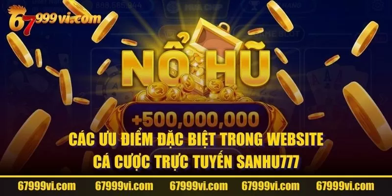 Các ưu điểm đặc biệt trong website cá cược trực tuyến SANHU777