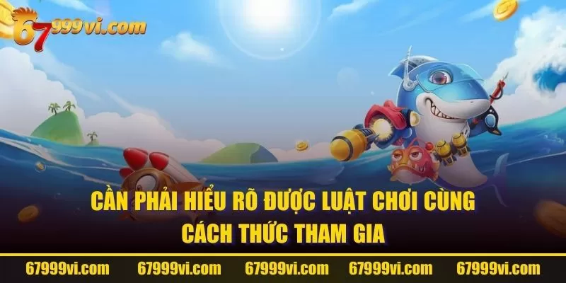 Cần phải hiểu rõ được luật chơi cùng cách thức tham gia